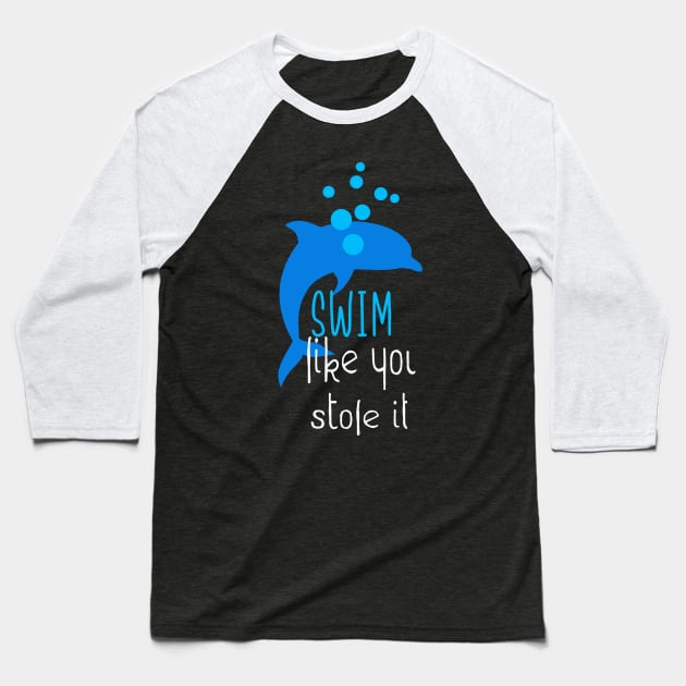 Swim Like You Stole It Funny Dolphin Swimming Baseball T-Shirt by Foxxy Merch